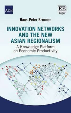 Innovation Networks and the New Asian Regionalis – A Knowledge Platform on Economic Productivity de Hans–peter Brunner