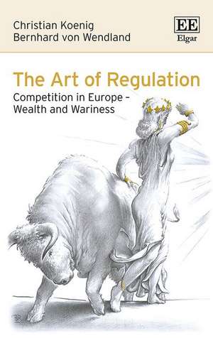 The Art of Regulation – Competition in Europe – Wealth and Wariness de Christian Koenig