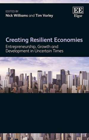 Creating Resilient Economies – Entrepreneurship, Growth and Development in Uncertain Times de Nick Williams