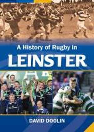 A History of Rugby in Leinster de David Doolin