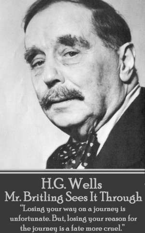 H.G. Wells - Mr. Britling Sees It Through: "Losing your way on a journey is unfortunate. But, losing your reason for the journey is a fate more cruel. de H. G. Wells