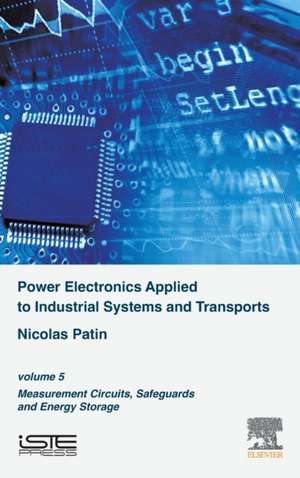 Power Electronics Applied to Industrial Systems and Transports: Volume 5: Measurement Circuits, Safeguards and Energy Storage de Nicolas Patin