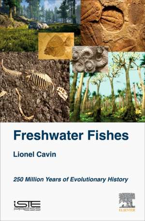 Freshwater Fishes: 250 Million Years of Evolutionary History de Lionel Cavin