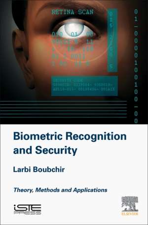 Biometric Recognition and Security: Theory, Methods and Applications de Larbi Boubchir