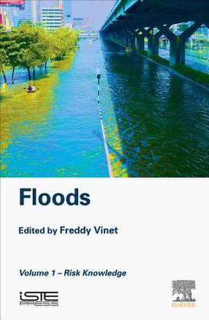 Floods: Volume 1 - Risk Knowledge de Freddy Vinet