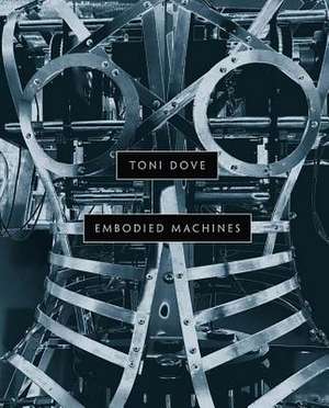 Toni Dove: Embodied Machines de Matthew McLendon