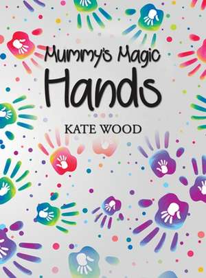 Mummy's Magic Hands de Kate Wood