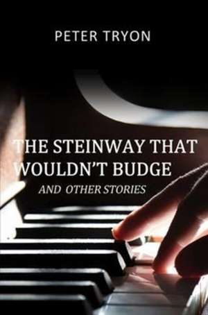 The Steinway That Wouldn't Budge (Confessions of a Piano Tuner) de Peter Tryon