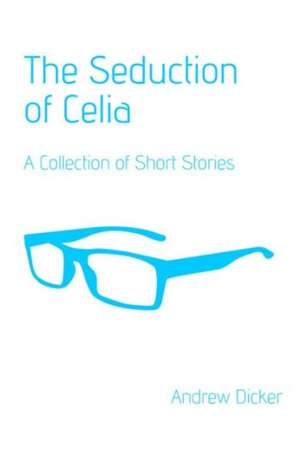 The Seduction of Celia de Andrew Dicker