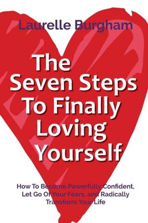 The Seven Steps To Finally Loving Yourself de Laurelle Burgham