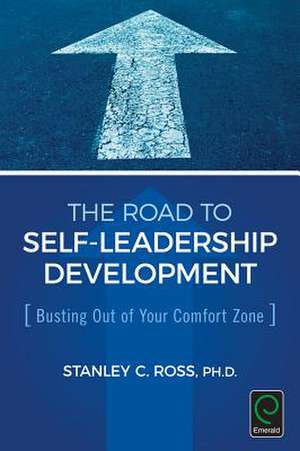 The Road to Self–Leadership Development – Busting Out of Your Comfort Zone de Stanley C. Ross