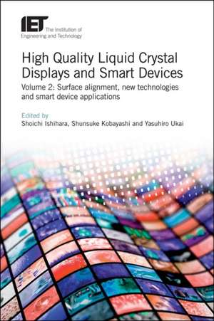 High Quality Liquid Crystal Displays and Smart Devices: Surface Alignment, New Technologies and Smart Device Applications de Shoichi Ishihara