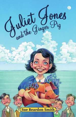 Juliet Jones and the Ginger Pig de Sue Reardon Smith