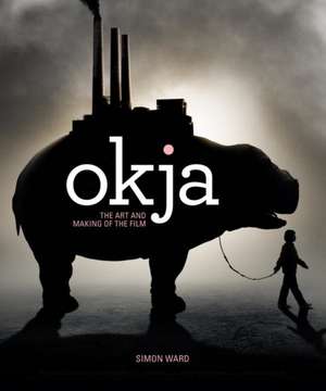 Okja: The Art and Making of the Film de Simon Ward