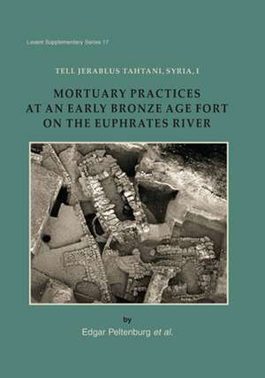 Tell Jerablus Tahtani, Syria, I: Mortuary Practices at an Early Bronze Age Fort on the Euphrates River. de Edgar Peltenburg