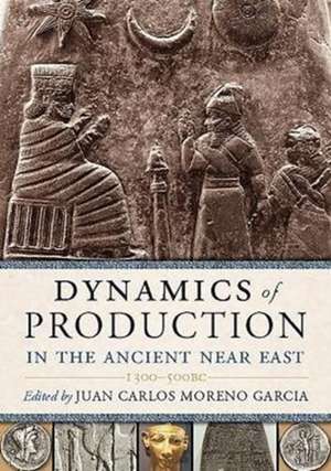 Dynamics of Production in the Ancient Near East de Juan Carlos Moreno Garcia