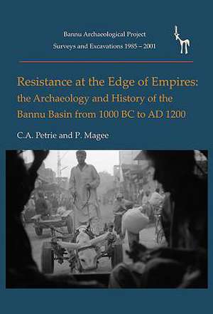 Resistance at the Edge of Empires: The Archaeology and History of the Bannu Basin (Pakistan) from 1000 BC to Ad 1200 de C. A. Petrie