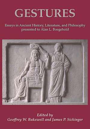 Gestures: Essays in Ancient History, Literature, and Philosophy Presented to Alan L Boegehold de Geoffrey W. Bakewell