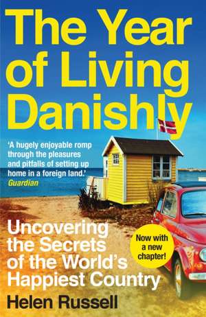 The Year of Living Danishly: Uncovering the Secrets of the World’s Happiest Country de Helen Russell