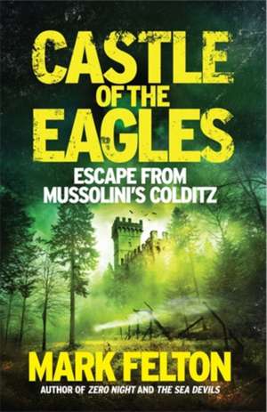 Castle of the Eagles: Escape from Mussolini’s Colditz de Mark Felton