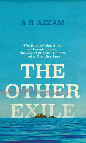 The Other Exile: The Story of Fernão Lopes, St Helena and a Paradise Lost de Abdul Rahman Azzam