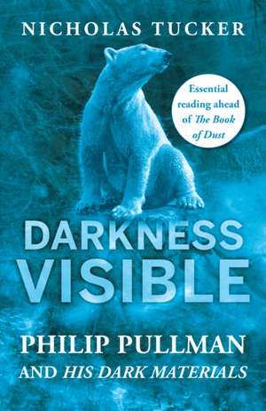 Darkness Visible: Philip Pullman and His Dark Materials de Nicholas Tucker