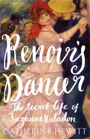 Renoir's Dancer: The Secret Life of Suzanne Valadon de Catherine Hewitt