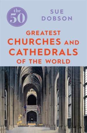 The 50 Greatest Churches and Cathedrals de Sue Dobson