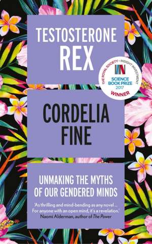 Testosterone Rex: Unmaking the Myths of Our Gendered Minds de Cordelia Fine