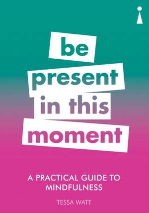 A Practical Guide to Mindfulness: Be Present in this Moment de Tessa Watt