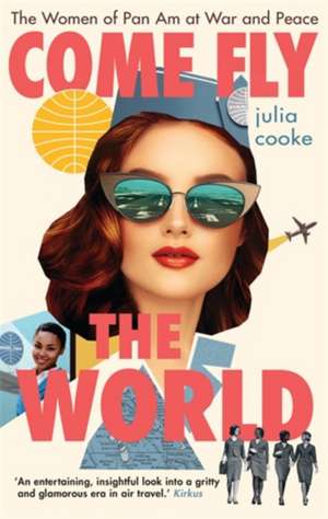 Come Fly the World: The Women of Pan Am at War and Peace de Julia Cooke