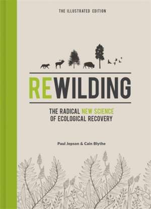 Rewilding – The Illustrated Edition: The Radical New Science of Ecological Recovery de Paul Jepson