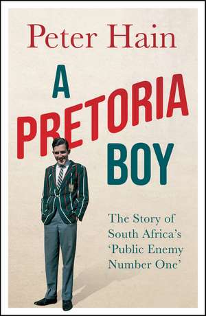 A Pretoria Boy: The Story of South Africa’s ‘Public Enemy Number One’ de Peter Hain