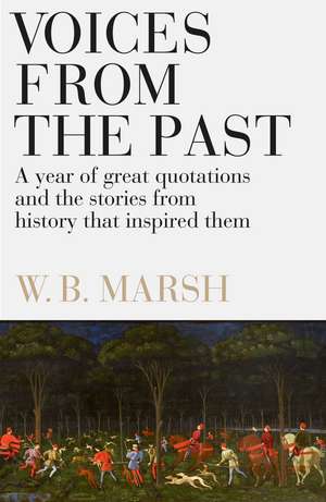 Voices From the Past: A year of great quotations – and the stories from history that inspired them de W.B. Marsh