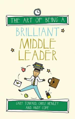 The Art of Being a Brilliant Middle Leader de Gary Toward