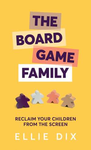 The Board Game Family: Reclaim your children from the screen de Ellie Dix