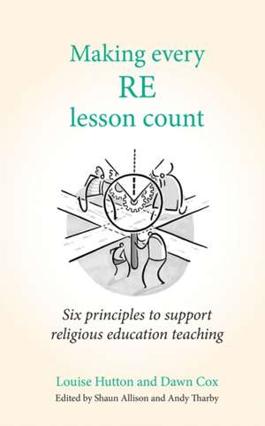 Making Every RE Lesson Count: Six principles to support religious education teaching de Louise Hutton