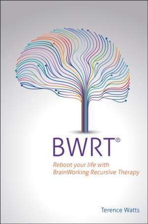 BWRT: Reboot your life with BrainWorking Recursive Therapy de Terence Watts