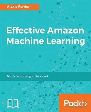 Effective Amazon Machine Learning de Alexis Perrier