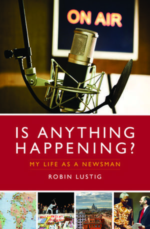 Is Anything Happening?: My Life as a Newsman de Robin Lustig