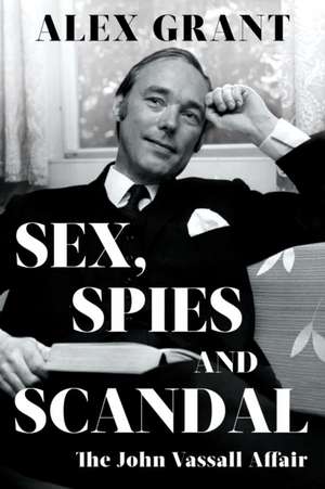 Sex, Spies and Scandal de Alex Grant