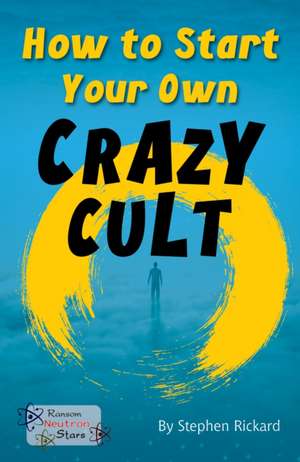 How to Start Your Own Crazy Cult de Rickard Stephen