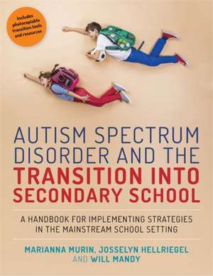 Autism Spectrum Disorder and the Transition Into Secondary School: A Handbook for Implementing Strategies in the Mainstream School Setting de Marianna Murin