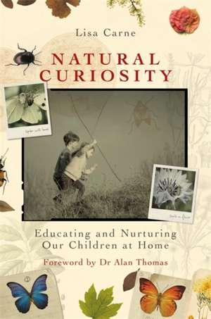 Natural Curiosity: Educating and Nurturing Our Children at Home de Lisa Carne