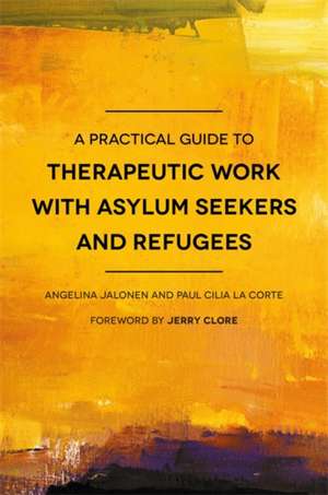 A Practical Guide to Therapeutic Work with Asylum Seekers and Refugees de Paul Cilia La Cilia La Corte