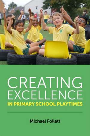 Creating Excellence in Primary School Playtimes de Michael Follett