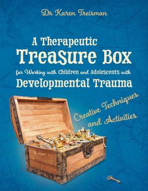 A Therapeutic Treasure Box for Working with Children and Adolescents with Developmental Trauma de Karen Treisman