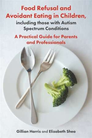 Food Refusal and Avoidant Eating in Children, including those with Autism Spectrum Conditions de Elizabeth Shea