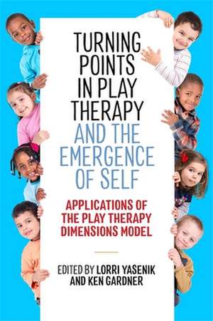 Turning Points in Play Therapy and the Emergence of Self de Lorri Yasenik