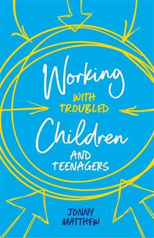 Working with Troubled Children and Teenagers de Jonny Matthew